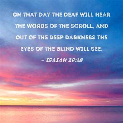 Isaiah 29:18 On that day the deaf will hear the words of the scroll ...