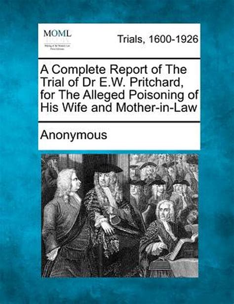 A Complete Report of the Trial of Dr E.W. Pritchard, for the Alleged ...
