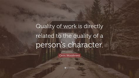 Orrin Woodward Quote: “Quality of work is directly related to the ...