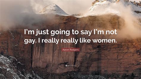Aaron Rodgers Quote: “I’m just going to say I’m not gay. I really ...