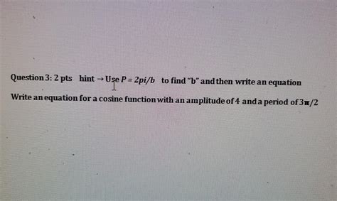 Solved Question 3: 2 pts hint -- Use P = 2pi/b to find “b” | Chegg.com