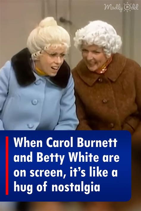 When carol burnett and betty white are on screen it's like a hug of ...