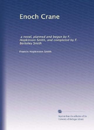 Enoch Crane: a novel, planned and begun by F. Hopkinson Smith, and ...