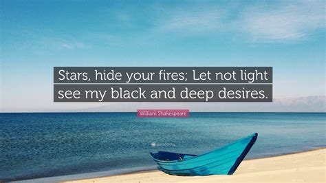 William Shakespeare Quote: "Stars, hide your fires; Let not light see ...
