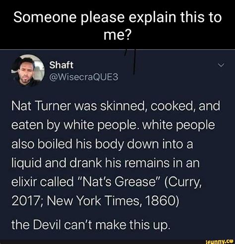 Someone please explain this to me? Shatt Nat Turner was skinned, cooked ...