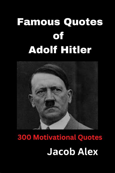 Famous Quotes of Adolf Hitler: 300 Motivational Quotes by Jacob Alex ...