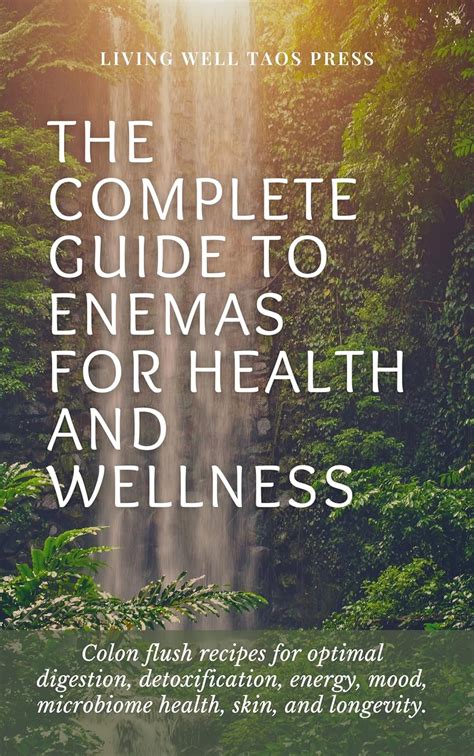The Complete Guide To Enemas For Health And Wellness: Colon Flush ...