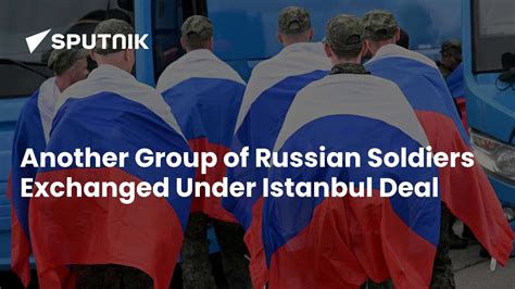 Another Group of Russian Soldiers Exchanged Under Istanbul Deal - 04.07 ...