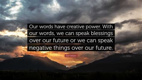 Joel Osteen Quote: “Our words have creative power. With our words, we ...