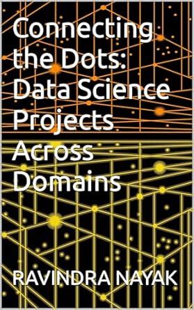 Connecting the Dots: Data Science Projects Across Domains eBook : NAYAK ...