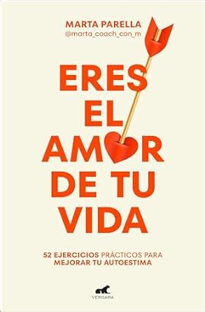 Eres el amor de tu vida: 52 ejercicios prácticos para mejorar tu ...