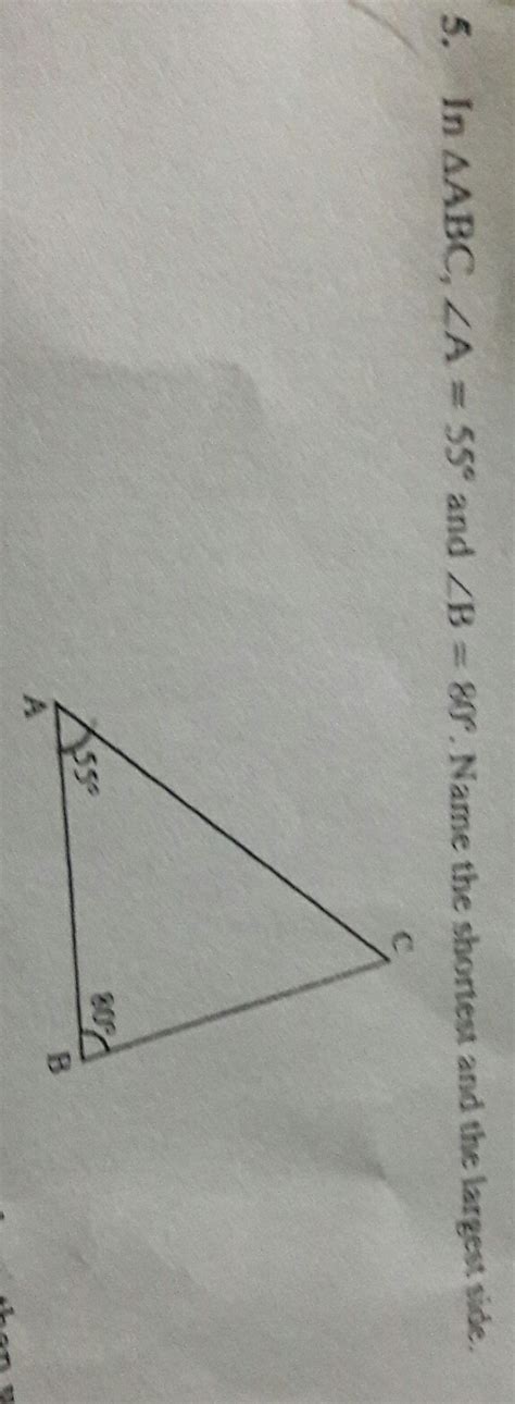 in triangle abc angle A is 55 degree Angle B = 80 degree name the ...