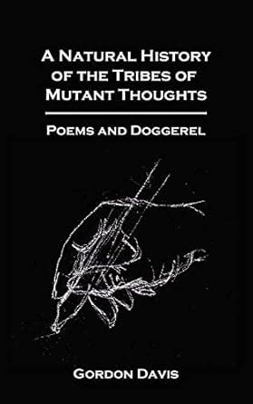 A Natural History of the Tribes of Mutant Thoughts: Poems and Doggerel ...