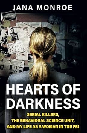Hearts of Darkness: Serial Killers, the Behavioral Science Unit, and My ...