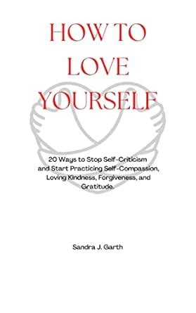 How to Love Yourself: 20 Ways to Stop Self Criticism and Start ...