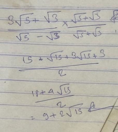rationalise the denominator of 3 root 5 + root 3/ root 5 - root 3 ...