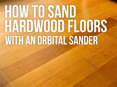 How To Sand Hardwood Floors With Orbital Sander - SanderScore