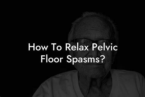 How To Relax Pelvic Floor Spasms? - Pelvic Floor Therapy | Exercises ...