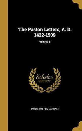 The Paston Letters, A. D. 1422-1509; Volume 5 : Gairdner, James 1828 ...