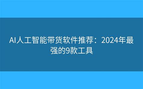 AI人工智能带货软件推荐：2024年最强的9款工具 - AI聚合平台 - Anko AI创作平台AI聚合工具