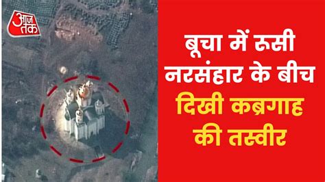 Russia Massacre In Ukraine: 45 फीट लंबी कब्रगाह, बूचा से सैटेलाइट ...