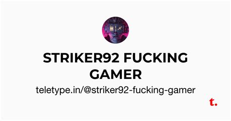 STRIKER92 FUCKING GAMER — Teletype