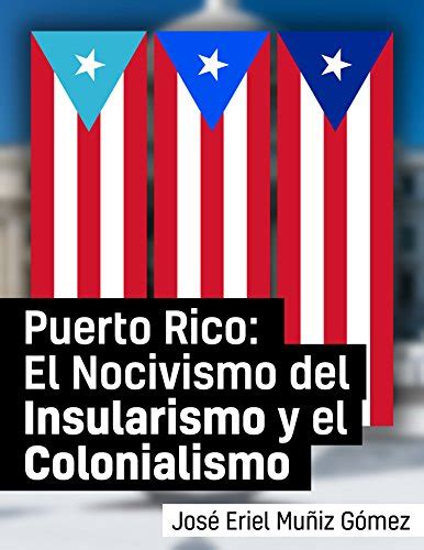 Puerto Rico: El nocivismo del insularismo y el colonialismo (Spanish ...