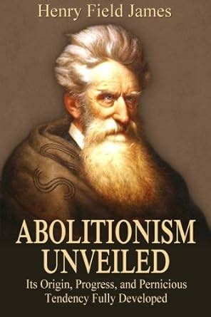 Abolitionism Unveiled: Its Origin, Progress, and Pernicious Tendency ...