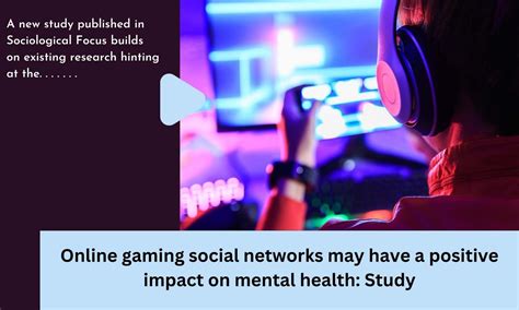 Online gaming social networks may have a positive impact on mental ...