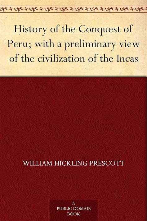History of the Conquest of Peru; with a preliminary view of the ...