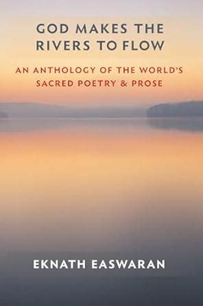 God Makes the Rivers to Flow: An Anthology of the World's Sacred Poetry ...