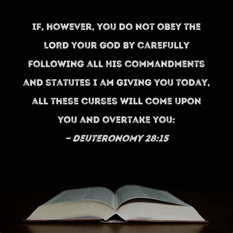 Deuteronomy 28:15 If, however, you do not obey the LORD your God by ...