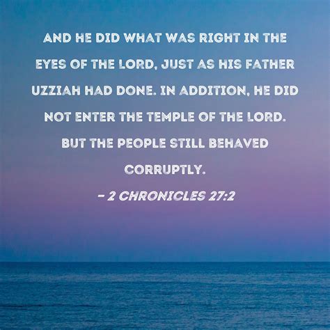 2 Chronicles 27:2 And he did what was right in the eyes of the LORD ...