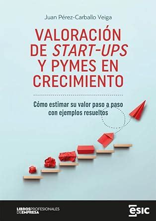 VALORACIÓN DE START-UPS Y PYMES EN CRECIMIENTO. Cómo estimar su valor ...