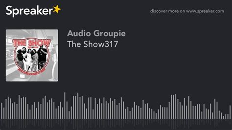 The Show317 (part 9 of 10) - YouTube