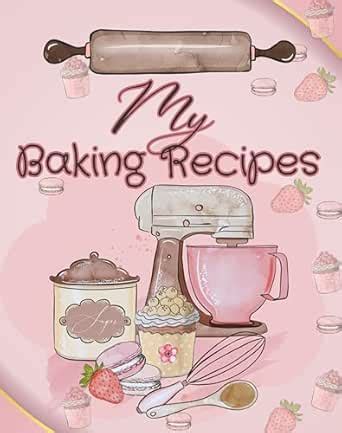 My Baking Recipes: A Blank Journal to Write in your Own Instructions ...