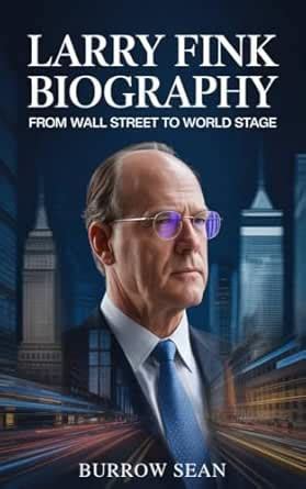 LARRY FINK BIOGRAPHY: From Wall Street To World Stage eBook : Sean ...