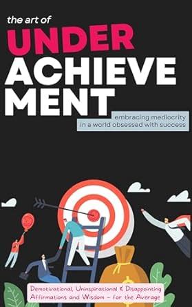 The Art of Underachievement – Embracing Mediocrity in a World Obsessed ...