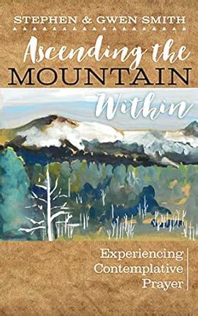 Ascending the Mountain Within: Experiencing God Through Contemplative ...
