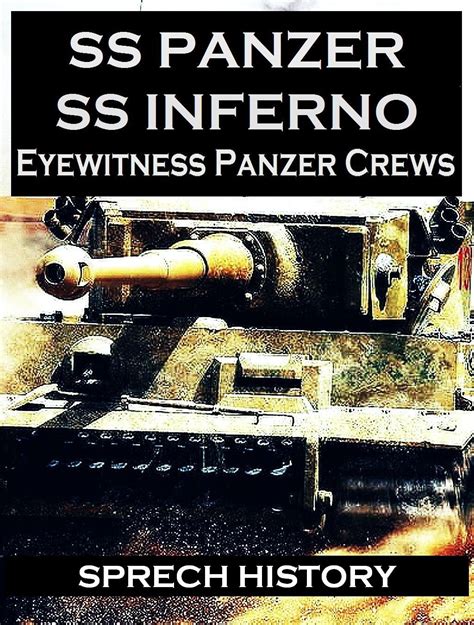 SS Panzer SS Inferno - Eyewitness Panzer Crews - Normandy to Berlin ...