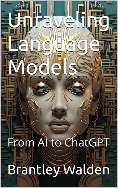 Unraveling Language Models: From AI to ChatGPT eBook : Walden, Brantley ...