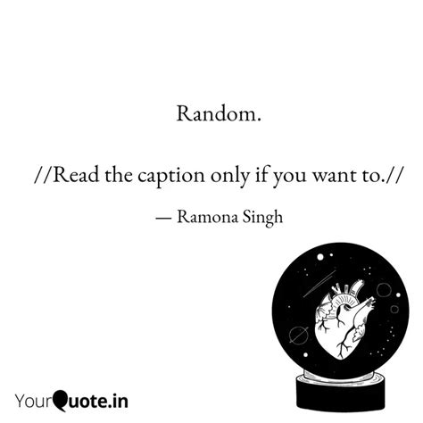 Random. //Read the capti... | Quotes & Writings by Ramona Singh | YourQuote