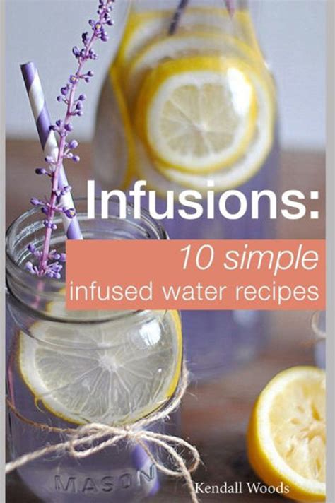 Infusions: 10 Simple Infused Water Recipes: To Make Your Water Taste ...