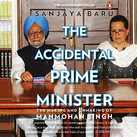 The Accidental Prime Minister: The Making and Unmaking of Manmohan ...