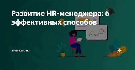 Развитие HR-менеджера: 6 эффективных способов | FriendWork | Дзен