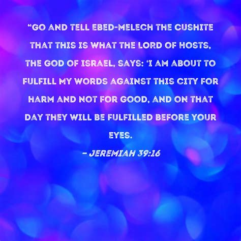Jeremiah 39:16 "Go and tell Ebed-melech the Cushite that this is what ...
