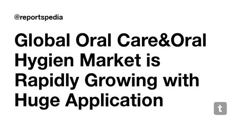 Global Oral Care&Oral Hygien Market is Rapidly Growing with Huge ...