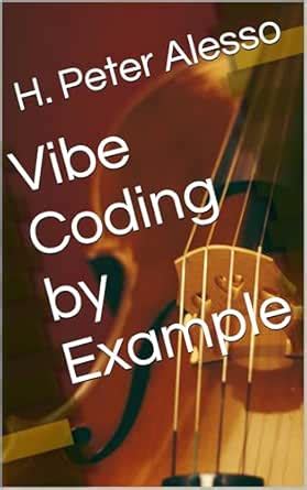 Vibe Coding by Example (On the Cusp of SuperIntelligence Book 4) eBook ...
