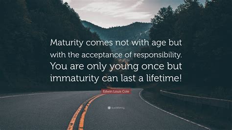 Edwin Louis Cole Quote: “Maturity comes not with age but with the ...