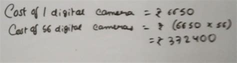 The cost of a digital camera is 6650. Find the cost of 56 such digital ...